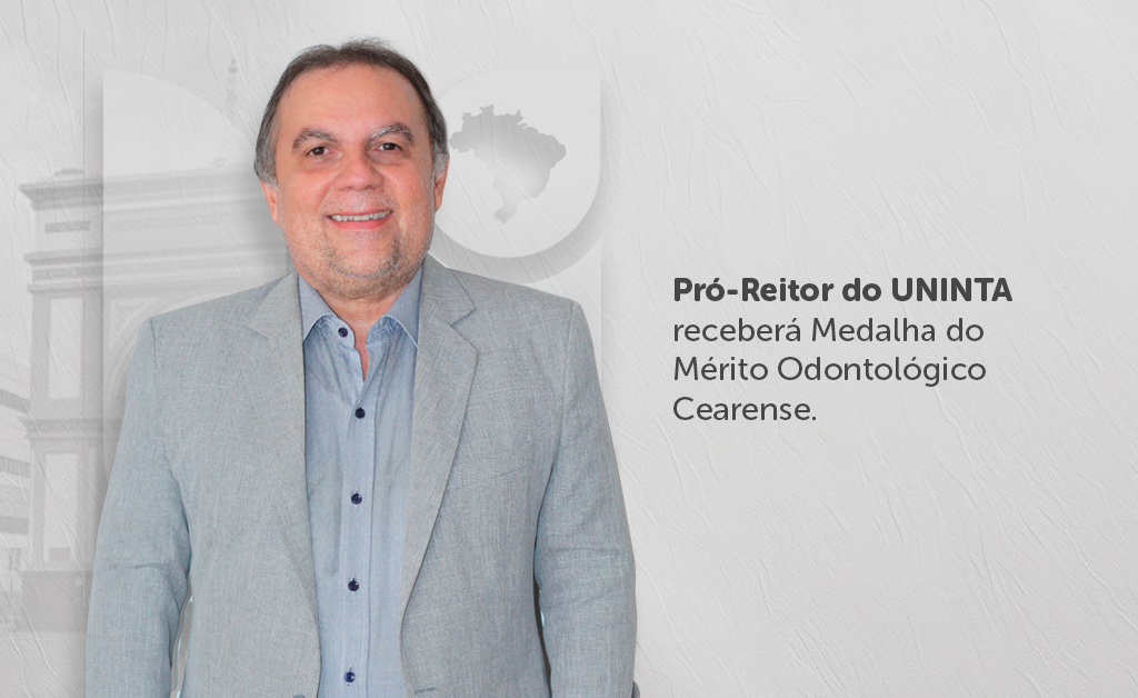 Pró-Reitor do UNINTA receberá Medalha do Mérito Odontológico Cearense